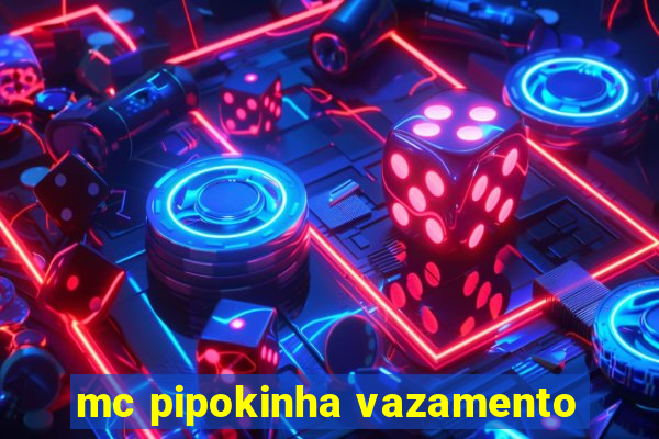 mc pipokinha vazamento